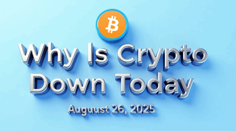 Why Is Crypto Down Today? – August 26, 2025